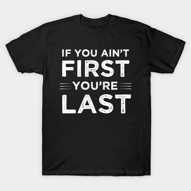 if you ain't first you're last T-Shirt by madani04